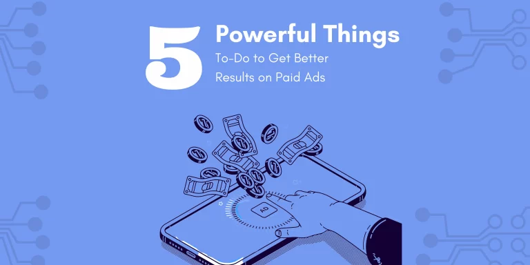 5 Powerful Things to Do to Get Better Results on Paid Ads