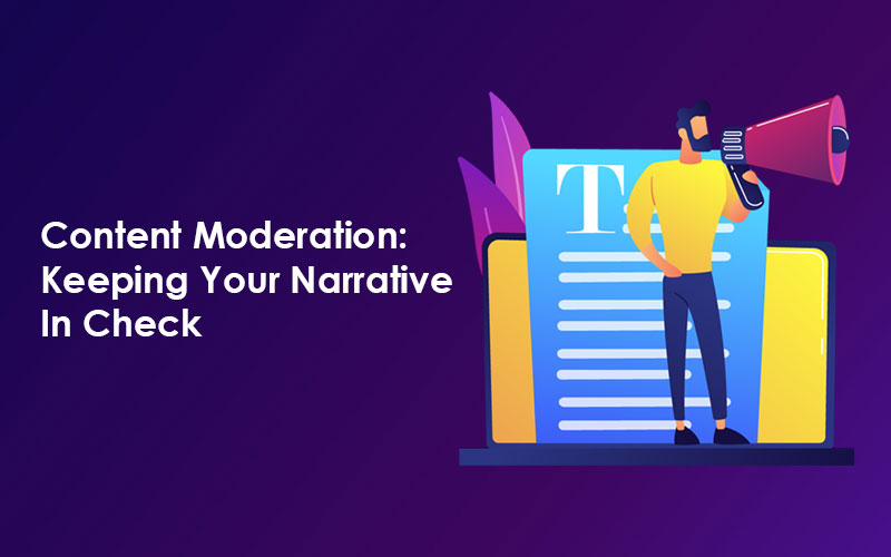 Content Moderation: Keeping Your Narrative In Check
