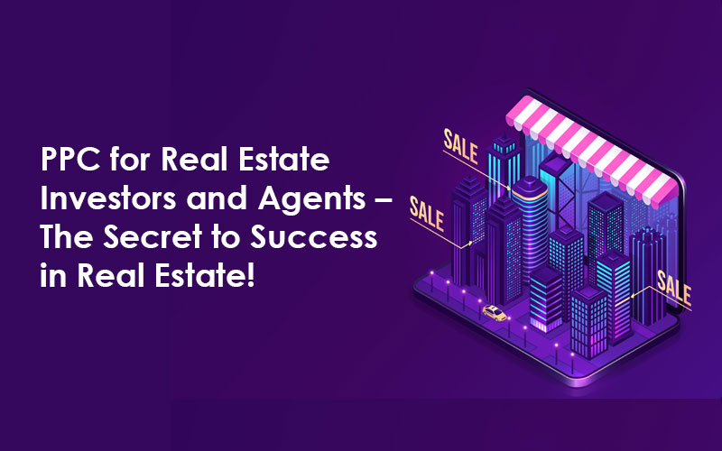 PPC for Real Estate Investors and Agents – The Secret to Success in Real Estate!
