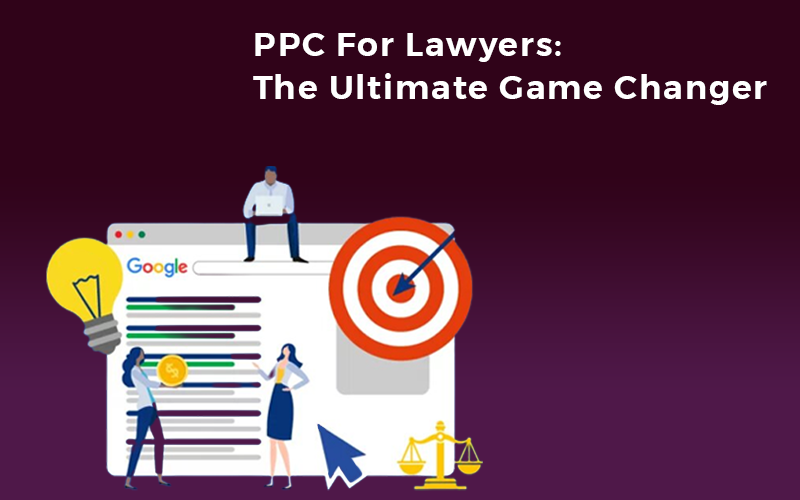 PPC For Lawyers: The Ultimate Game Changer