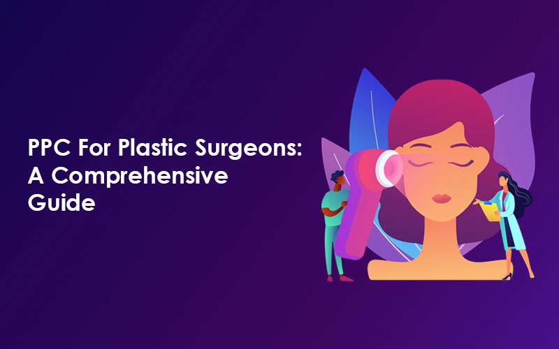 PPC For Plastic Surgeons: A Comprehensive Guide