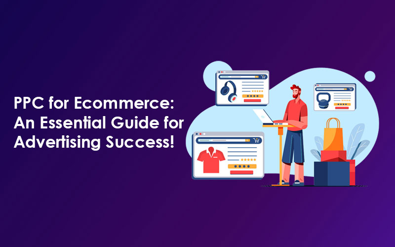 PPC for Ecommerce: An Essential Guide for Advertising Success!