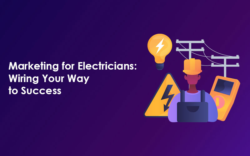 Marketing for Electricians: Wiring Your Way to Success