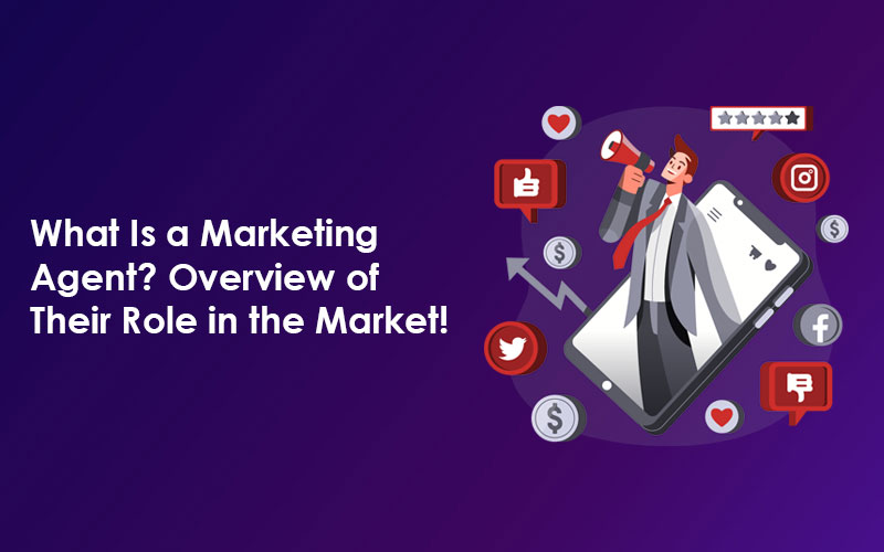 What Is a Marketing Agent? Overview of Their Role in the Market!