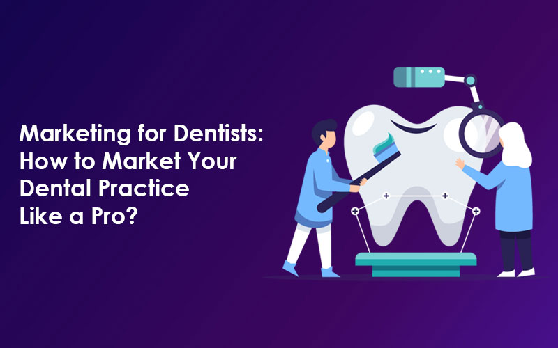 Marketing for Dentists: How to Market Your Dental Practice Like a Pro?
