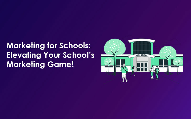 Marketing for Schools: Elevating Your School's Marketing Game!