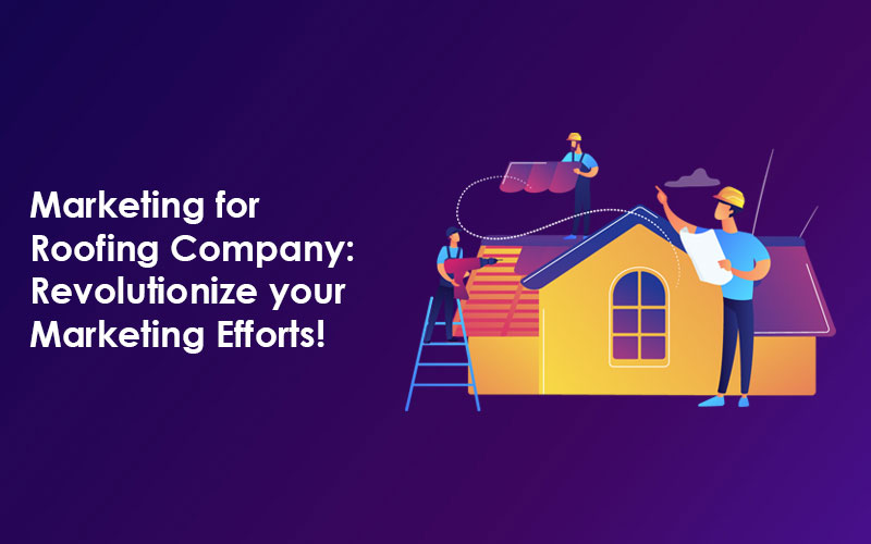 Marketing for Roofing Company: Revolutionize your Marketing Efforts!