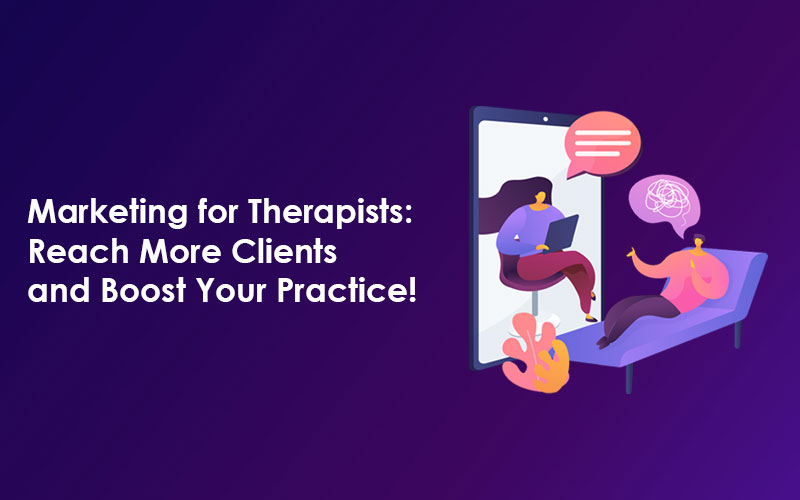 Marketing for Therapists: Reach More Clients and Boost Your Practice!