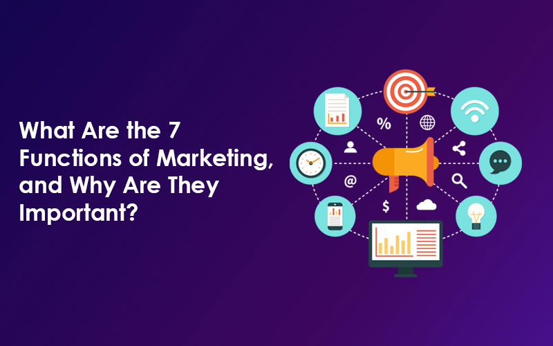 What Are the 7 Functions of Marketing, and Why Are They Important?