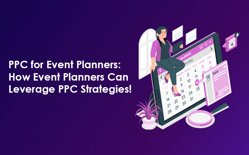PPC for Event Planners: How Event Planners Can Leverage PPC Strategies!