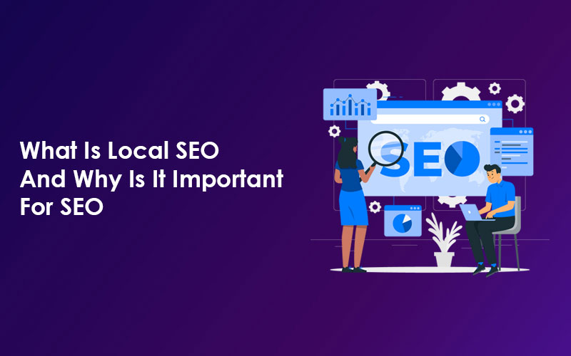 What Is Local SEO And Why Is It Important For SEO?