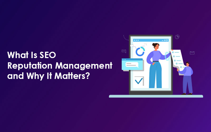 What Is SEO Reputation Management and Why It Matters?