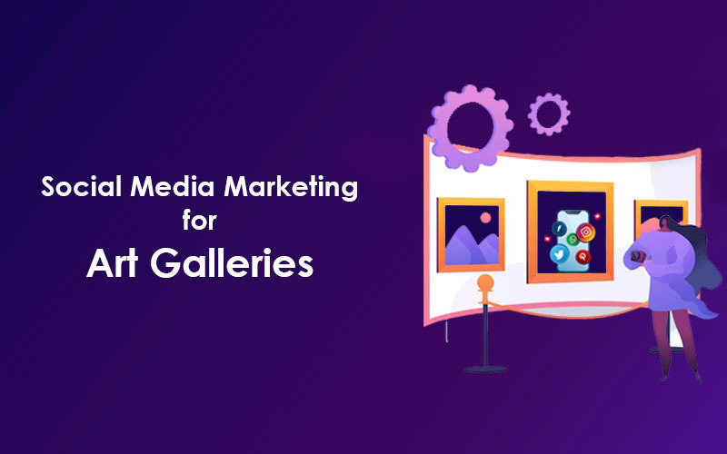 How Can You Do Social Media Marketing for Art Galleries?