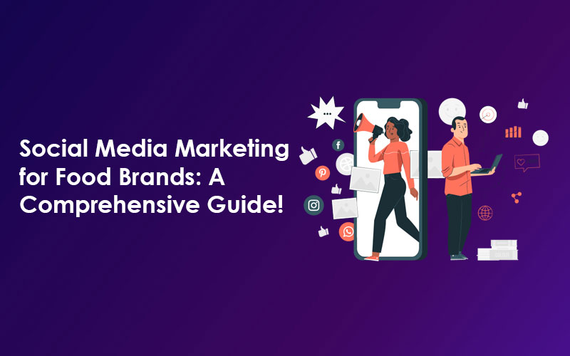 Social Media Marketing for Food Brands: A Comprehensive Guide!