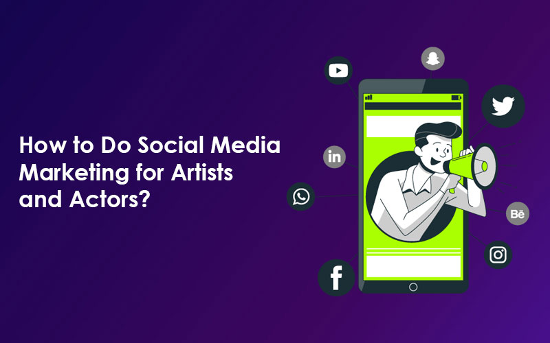 How to Do Social Media Marketing for Artists and Actors?
