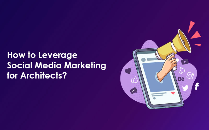 How to Leverage Social Media Marketing for Architects?