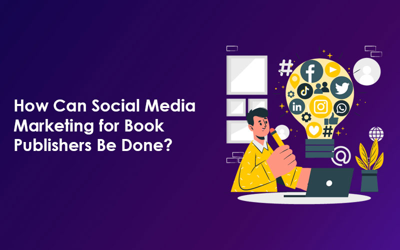 How Can Social Media Marketing for Book Publishers Be Done?
