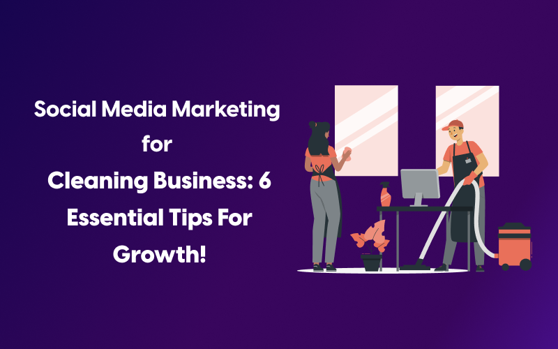 Social Media Marketing for Cleaning Business: 6 Essential Tips for Growth!
